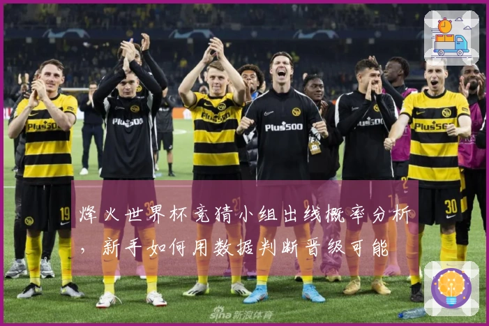 烽火世界杯竞猜小组出线概率分析，新手如何用数据判断晋级可能